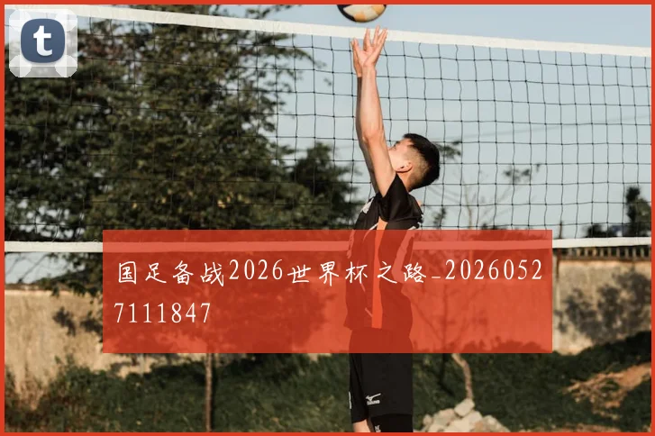 国足备战2026世界杯之路_20260527111847
