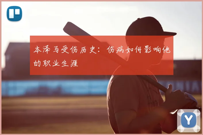 本泽马受伤历史:伤病如何影响他的职业生涯