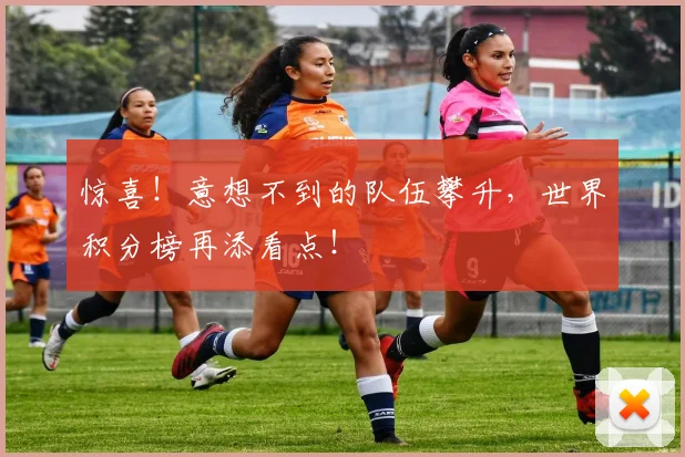 惊喜！意想不到的队伍攀升，世界积分榜再添看点！