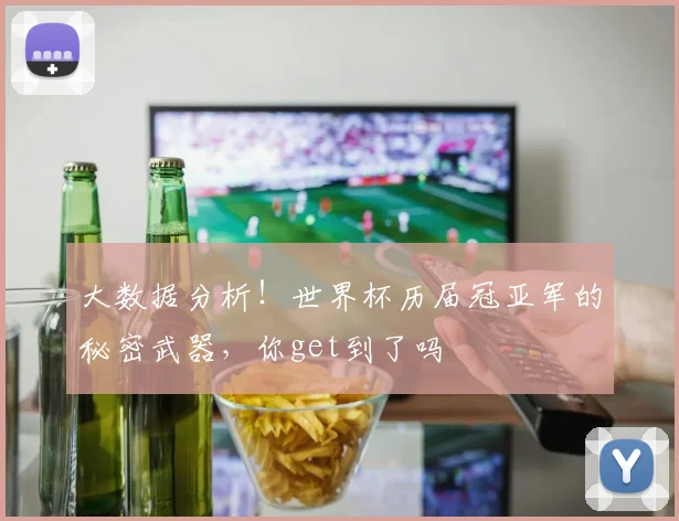 大数据分析!世界杯历届冠亚军的秘密武器,你get到了吗