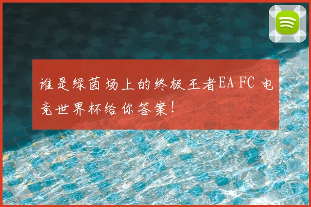 谁是绿茵场上的终极王者EA FC 电竞世界杯给你答案！